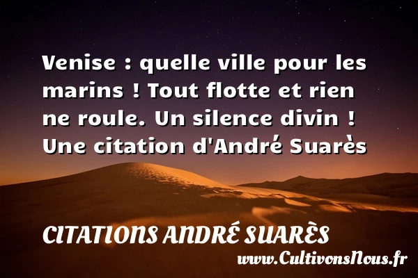Venise : quelle ville pour les marins ! Tout flotte et - Citations André Suarès - Citation rien