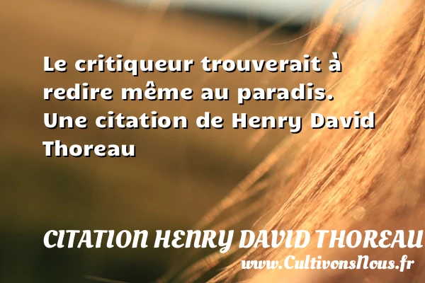 Le critiqueur trouverait à redire même au paradis. - Citation Henry David Thoreau