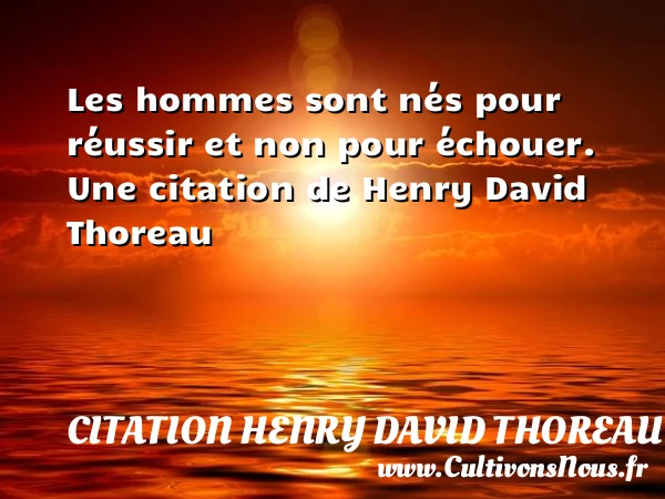 Les hommes sont nés pour réussir et non pour - Citation Henry David Thoreau
