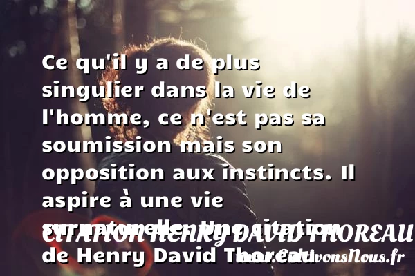 Ce qu’il y a de plus singulier dans la vie - Citation Henry David Thoreau