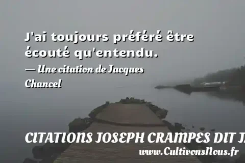 J ai toujours préféré être écouté qu entendu. - Une citation de Jacques Chancel CITATIONS JOSEPH CRAMPES DIT JACQUES CHANCEL