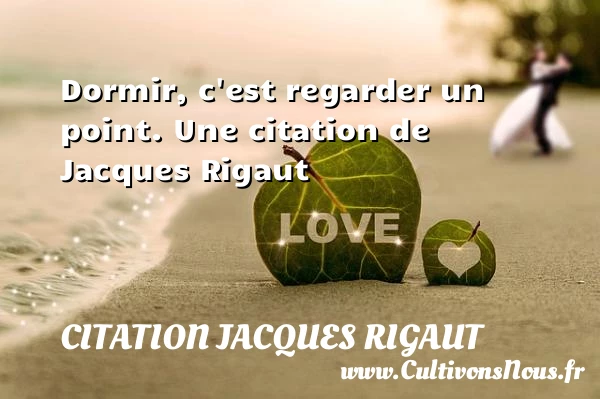 Dormir, c’est regarder un point. - Citation Jacques Rigaut - Citation regard