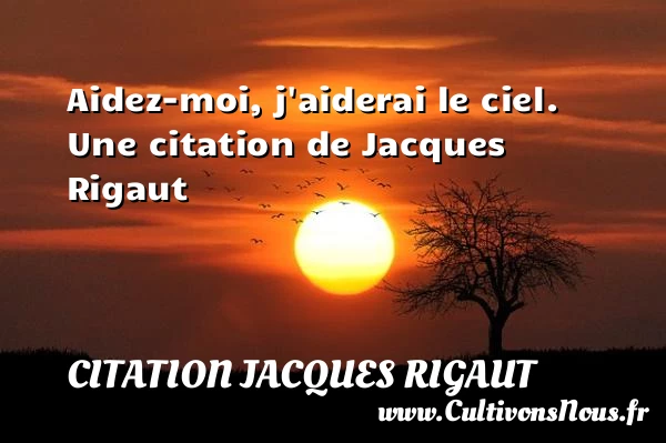 Aidez-moi, j’aiderai le ciel. - Citation Jacques Rigaut