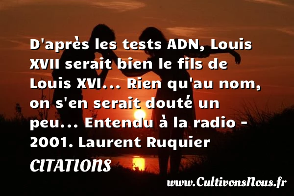 D’après les tests ADN, Louis XVII - Citations - Citations Laurent Ruquier