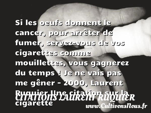 Si les oeufs donnent le cancer, pour - Citations Laurent Ruquier - Citation cigarette