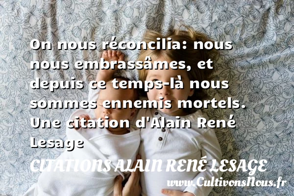 On nous réconcilia: nous nous embrassâmes, et depuis ce temps-là nous sommes ennemis - Citations Alain René Lesage