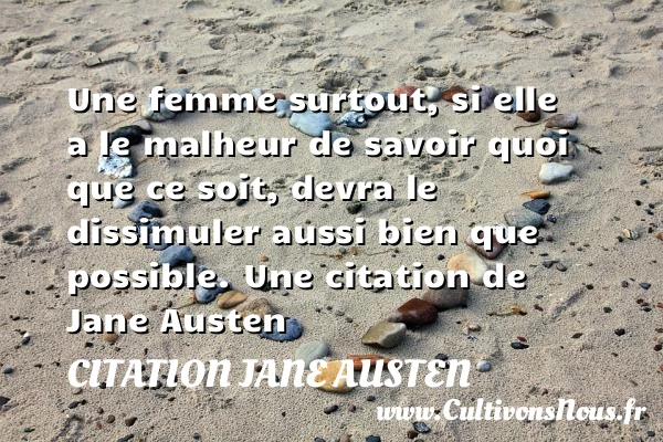 Une femme surtout, si elle a le malheur de savoir - Citation Jane Austen - Citation savoir