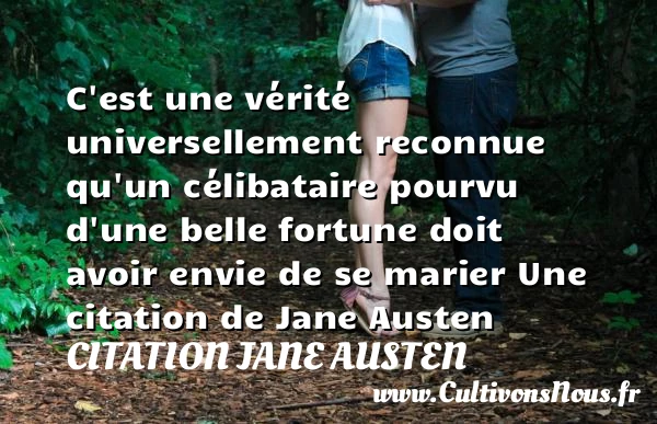 C’est une vérité universellement reconnue qu’un célibataire pourvu d’une belle fortune doit - Citation Jane Austen