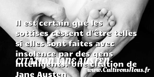 Il est certain que les sottises cessent d’être - Citation Jane Austen