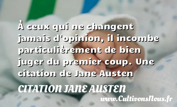 &Agrave; ceux qui ne changent jamais d’opinion, il incombe particulièrement de - Citation Jane Austen
