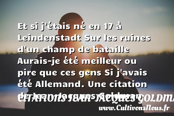 Et si j’étais né en 17 à LeindenstadtSur les ruines - Citations Jean-Jacques Goldman