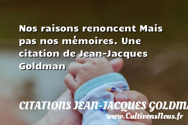 Nos raisons renoncent Mais pas nos mémoires. - Citations Jean-Jacques Goldman