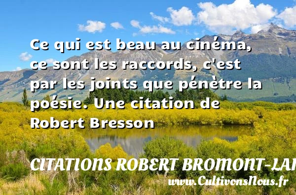 Ce qui est beau au cinéma, ce sont - Citations Robert Bromont-Lamothe dit Bresson