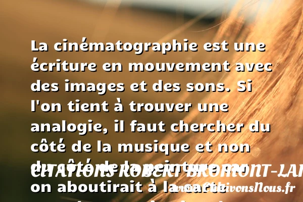 La cinématographie est une écriture en mouvement avec des images - Citations Robert Bromont-Lamothe dit Bresson