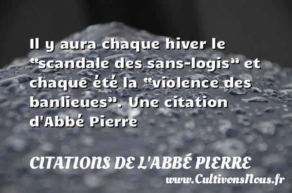 Il y aura chaque hiver le “scandale des sans-logis” et chaque - Citations de l'Abbé Pierre