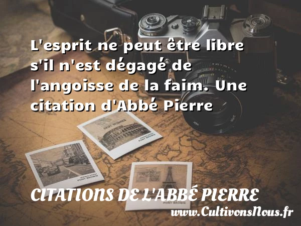 L’esprit ne peut être libre s’il n’est dégagé de l’angoisse - Citations de l'Abbé Pierre