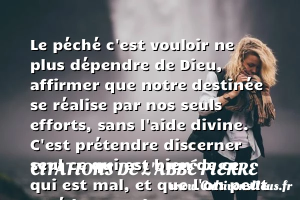 Le péché c’est vouloir ne plus dépendre de Dieu, - Citations de l'Abbé Pierre