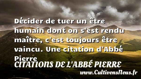 Décider de tuer un être humain dont on s’est rendu - Citations de l'Abbé Pierre