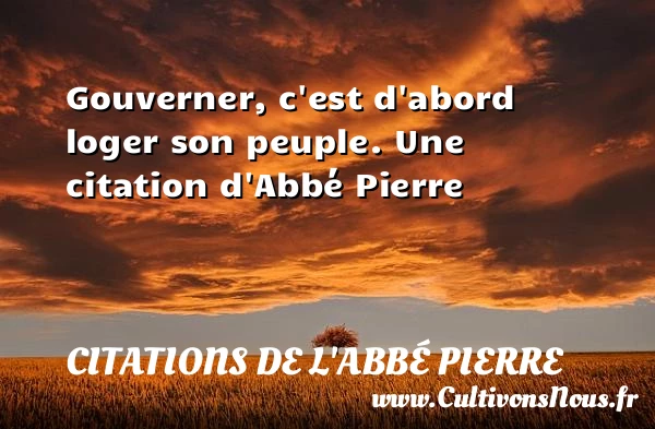 Gouverner, c’est d’abord loger son peuple. - Citations de l'Abbé Pierre