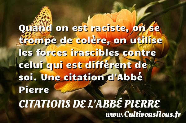 Quand on est raciste, on se trompe de colère, on - Citations de l'Abbé Pierre