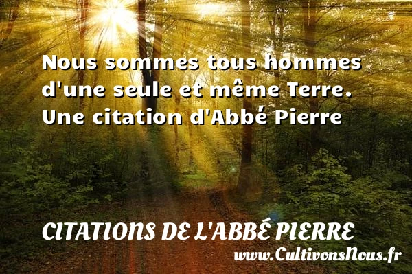Nous sommes tous hommes d’une seule et même - Citations de l'Abbé Pierre