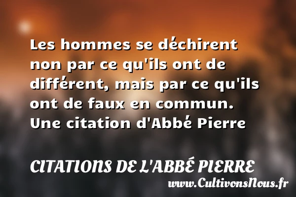 Les hommes se déchirent non par ce qu’ils - Citations de l'Abbé Pierre