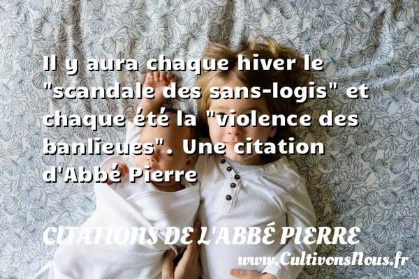 Il y aura chaque hiver le "scandale des sans-logis" et chaque été la "violence - Citations de l'Abbé Pierre