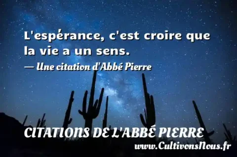 L espérance, c est croire que la vie a un sens. - Une citation d Abbé Pierre CITATIONS DE L'ABBÉ PIERRE