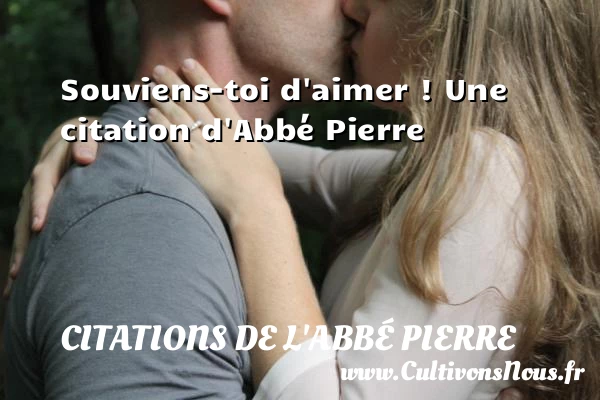 Souviens-toi d’aimer ! - Citations de l'Abbé Pierre