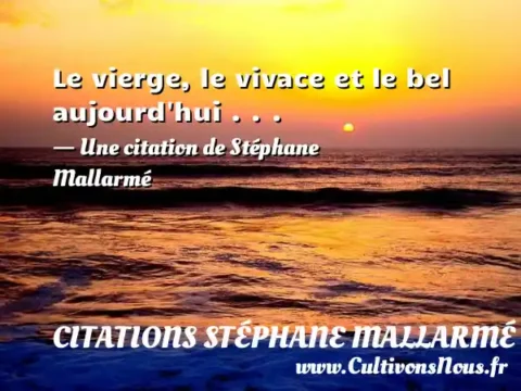 Le vierge, le vivace et le bel aujourd hui . . . - Une citation de Stéphane Mallarmé CITATIONS STÉPHANE MALLARMÉ