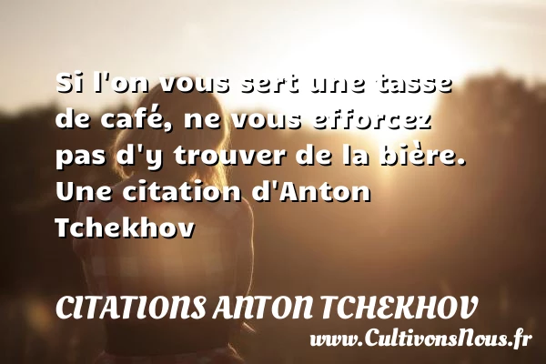 Si l’on vous sert une tasse de café, ne vous - Citations Anton Tchekhov