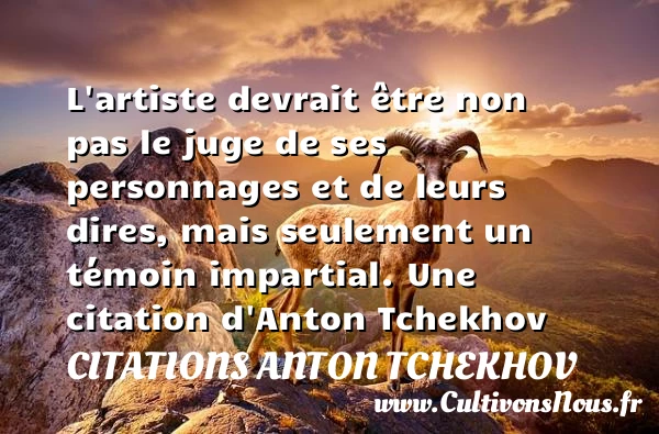 L’artiste devrait être non pas le juge de ses personnages et - Citations Anton Tchekhov