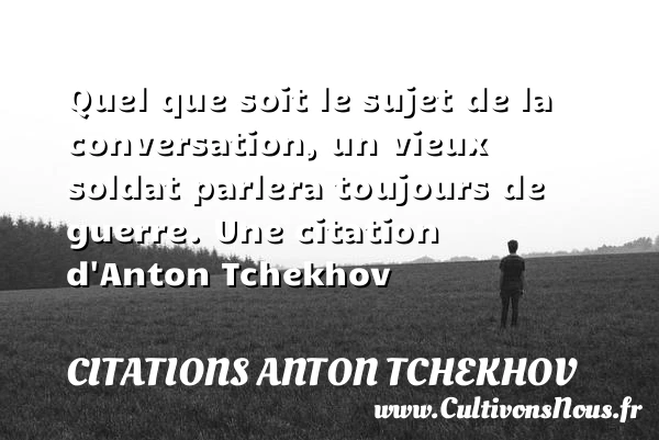 Quel que soit le sujet de la conversation, un - Citations Anton Tchekhov