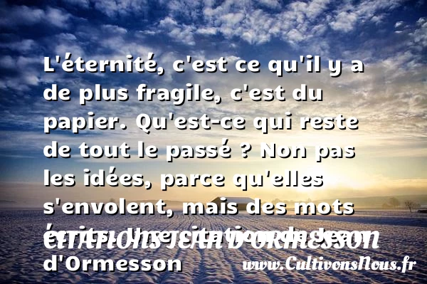 L’éternité, c’est ce qu’il y a de plus fragile, c’est du - Citations Jean d'Ormesson