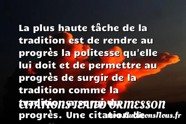 La plus haute tâche de la tradition est de - Citations Jean d'Ormesson