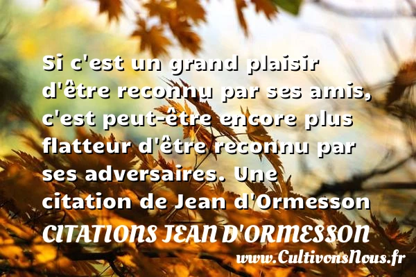 Si c’est un grand plaisir d’être reconnu par - Citations Jean d'Ormesson