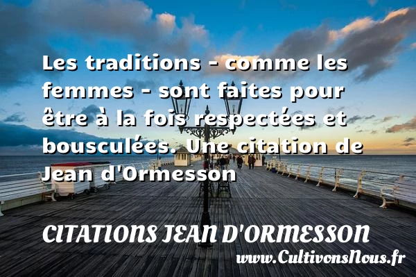 Les traditions – comme les femmes – sont faites - Citations Jean d'Ormesson