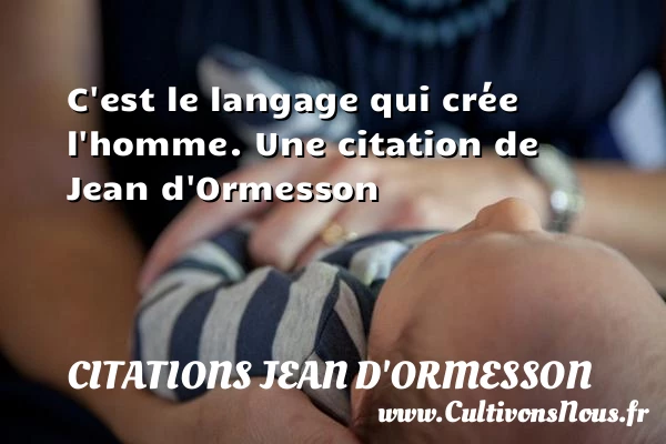 C’est le langage qui crée l’homme. - Citations Jean d'Ormesson