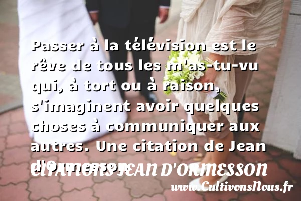 Passer à la télévision est le rêve de tous - Citations Jean d'Ormesson