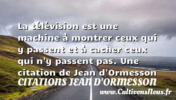 La télévision est une machine à montrer ceux qui y - Citations Jean d'Ormesson