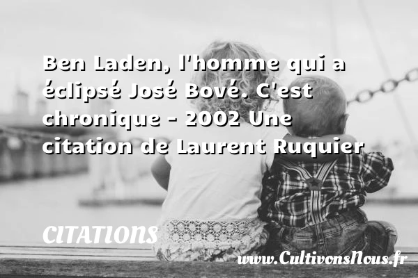 Ben Laden, l’homme qui a éclipsé José - Citations - Citations Laurent Ruquier