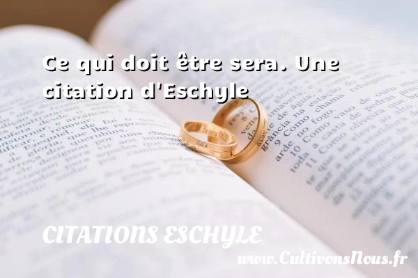Ce qui doit être sera. - Citations Eschyle