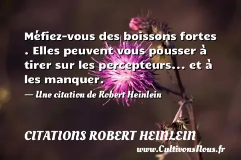 Méfiez-vous des boissons fortes . Elles peuvent vous pousser à tirer sur les percepteurs... et à les manquer. - Une citation de Robert Heinlein CITATIONS ROBERT HEINLEIN