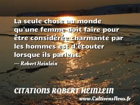 La seule chose au monde qu une femme doit faire pour être considérée charmante par les hommes est d écouter lorsque ils parlent. - Robert Heinlein CITATIONS ROBERT HEINLEIN