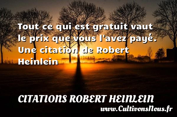 Tout ce qui est gratuit vaut le prix que - Citations Robert Heinlein
