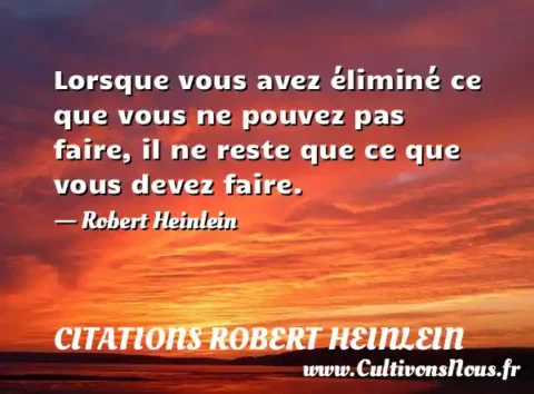 Lorsque vous avez éliminé ce que vous ne pouvez pas faire, il ne reste que ce que vous devez faire. - Robert Heinlein CITATIONS ROBERT HEINLEIN
