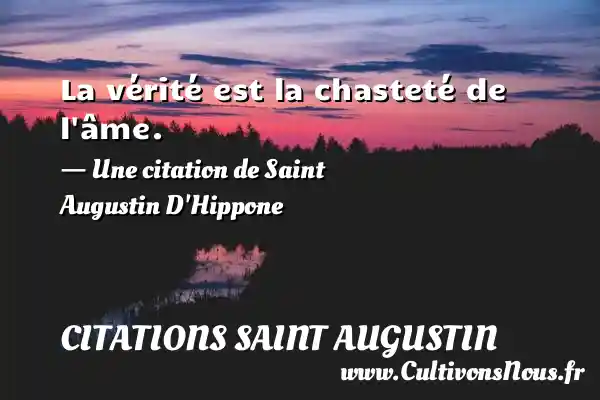 La vérité est la chasteté de l’âme. - Citations Saint Augustin