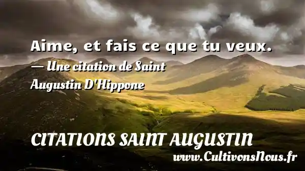 Aime, et fais ce que tu veux. - Citations Saint Augustin