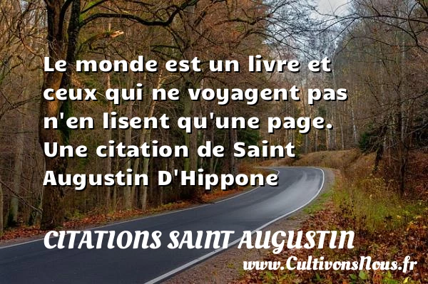 Le monde est un livre et ceux qui ne voyagent pas n’en lisent - Citations Saint Augustin