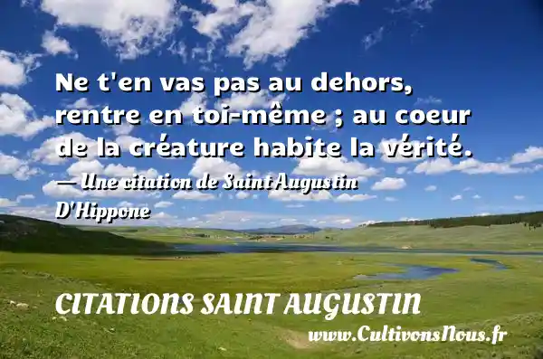 Ne t’en vas pas au dehors, rentre en toi-même ; au coeur de - Citations Saint Augustin